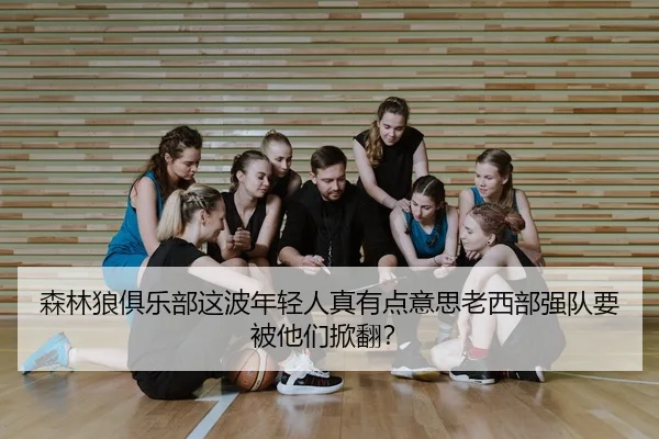 森林狼俱乐部这波年轻人真有点意思老西部强队要被他们掀翻？ - kaiyun