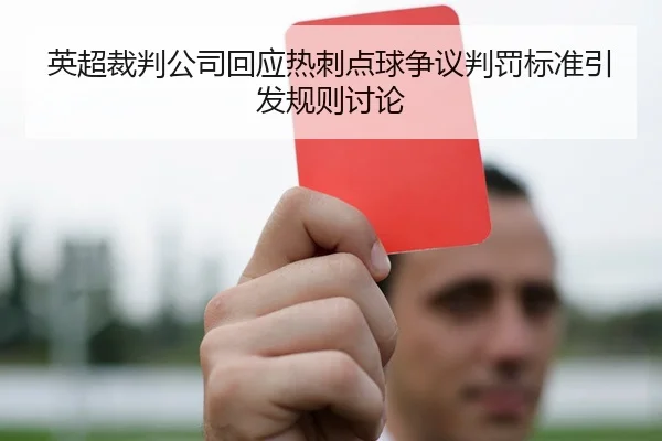 英超裁判公司回应热刺点球争议判罚标准引发规则讨论 - kaiyun